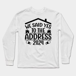 We Said Yes To The Address 2024 New Housewarming  Funny Sayings Long Sleeve T-Shirt